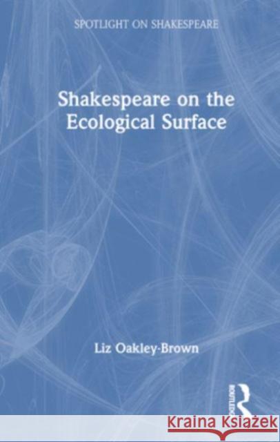 Shakespeare on the Ecological Surface Liz Oakley-Brown 9780367345914 Taylor & Francis Ltd - książka