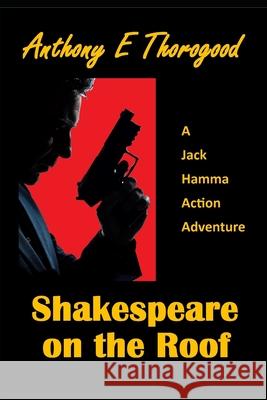 Shakespeare on the Roof: A Jack Hamma Action Adventure Anthony E Thorogood 9781497323384 Createspace Independent Publishing Platform - książka