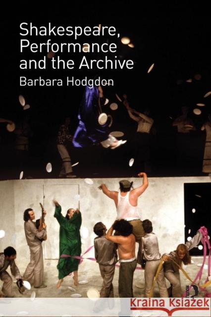 Shakespeare, Performance and the Archive Barbara Hodgdon 9780415682961 Routledge - książka