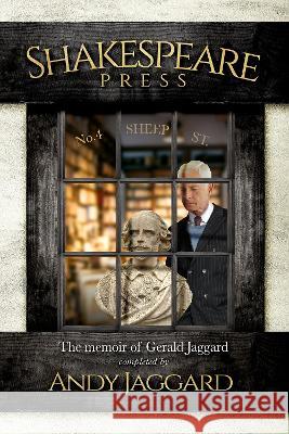Shakespeare Press: The Memoir of Gerald Jaggard: The Legacy of an Antiquarian Bookshop Family, Genealogy, Forgery, and the First Folio Andy Jaggard   9781739307707 Shakespeare Press - książka