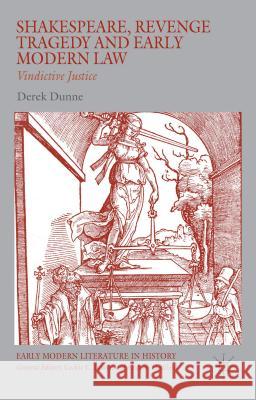 Shakespeare, Revenge Tragedy and Early Modern Law: Vindictive Justice Dunne, Derek 9781137572868 Palgrave MacMillan - książka