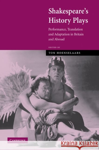 Shakespeare's History Plays: Performance, Translation and Adaptation in Britain and Abroad Hoenselaars, Ton 9780521035484 Cambridge University Press - książka