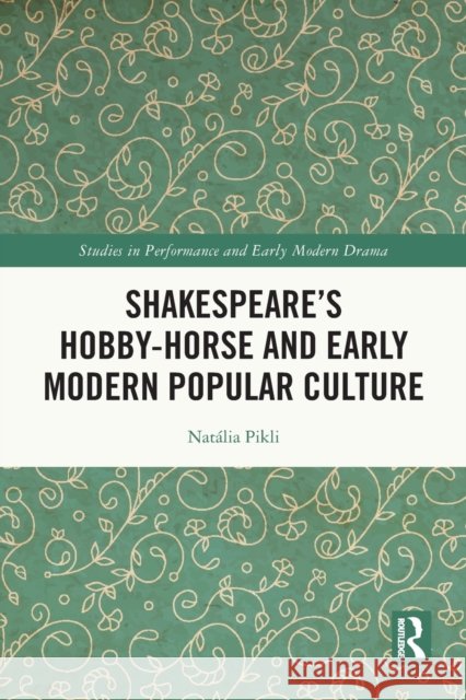Shakespeare’s Hobby-Horse and Early Modern Popular Culture Nat?lia Pikli 9780367515195 Routledge - książka