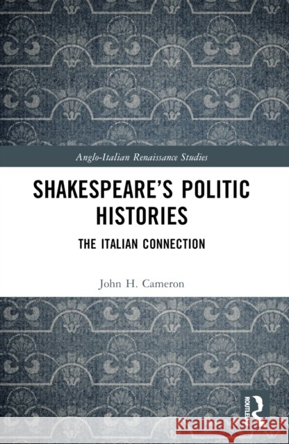 Shakespeare's Politic Histories: The Italian Connection John H. Cameron 9781032523095 Routledge - książka