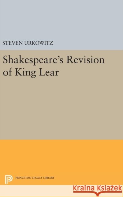 Shakespeare's Revision of King Lear Steven Urkowitz 9780691637983 Princeton University Press - książka