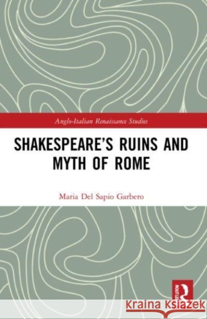 Shakespeare's Ruins and Myth of Rome Maria Del Sapio Garbero 9781032195421 Taylor & Francis Ltd - książka