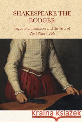 Shakespeare the Bodger: Ingenuity, Imitation and the Arts of the Winter's Tale B. Altman, Joel 9781399508414 EDINBURGH UNIVERSITY PRESS - książka