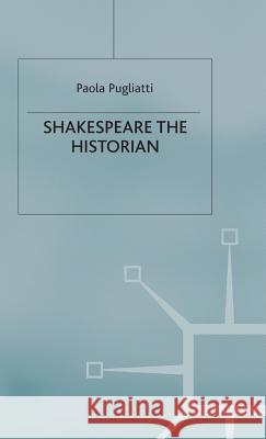 Shakespeare the Historian Paola Pugliatti P. Pugliatti 9780333633298 Palgrave MacMillan - książka