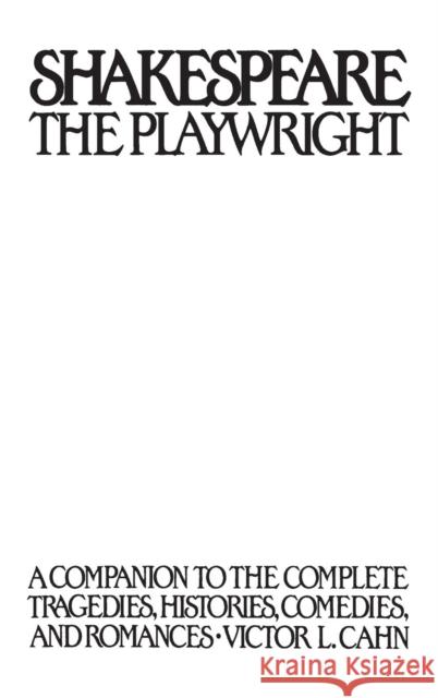 Shakespeare the Playwright: A Companion to the Complete Tragedies, Histories, Comedies, and Romances Cahn, Victor L. 9780313274930 Greenwood Press - książka