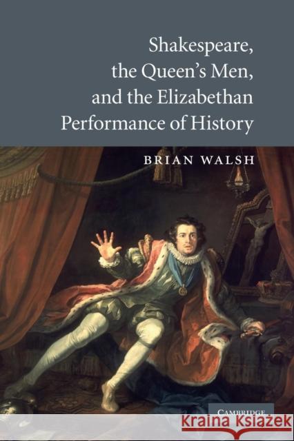 Shakespeare, the Queen's Men, and the Elizabethan Performance of History Brian Walsh 9781107629066 Cambridge University Press - książka
