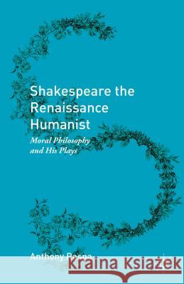 Shakespeare the Renaissance Humanist: Moral Philosophy and His Plays Raspa, Anthony 9781137581112 Palgrave MacMillan - książka