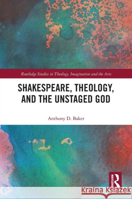 Shakespeare, Theology, and the Unstaged God Anthony D. Baker 9780367784836 Routledge - książka