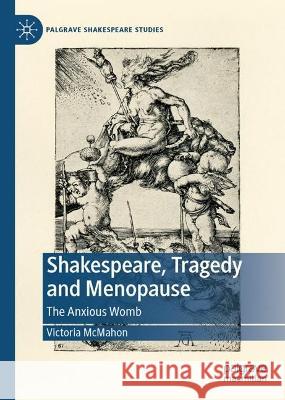 Shakespeare, Tragedy and Menopause: The Anxious Womb Victoria McMahon 9783031272035 Palgrave MacMillan - książka