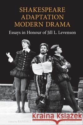 Shakespeare/Adaptation/Modern Drama: Essays in Honour of Jill Levenson Randall Martin, Katherine Scheil 9781487563981 University of Toronto Press - książka