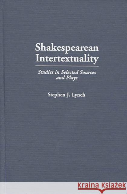 Shakespearean Intertextuality: Studies in Selected Sources and Plays Lynch, Stephen 9780313307263 Greenwood Press - książka