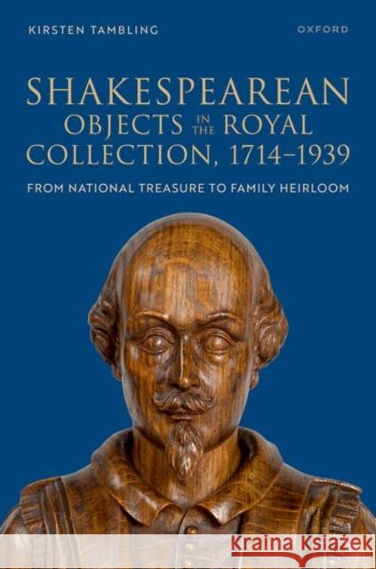 Shakespearean Objects in the Royal Collection, 1714–1939: From National Treasure to Family Heirloom Kirsten (Independent researcher) Tambling 9780198964483 Oxford University Press - książka