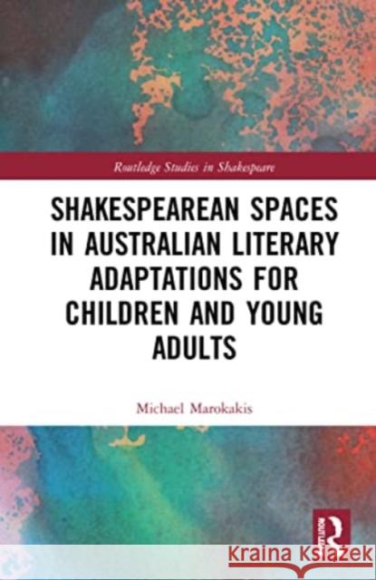 Shakespearean Spaces in Australian Literary Adaptations for Children and Young Adults Michael Marokakis 9781032213774 Taylor & Francis Ltd - książka