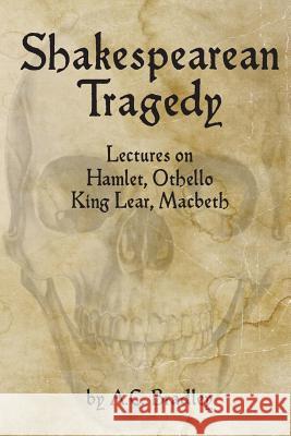 Shakespearean Tragedy: Lectures on Hamlet, Othello, King Lear, Macbeth A. C. Bradley David G. Payne 9781544045719 Createspace Independent Publishing Platform - książka