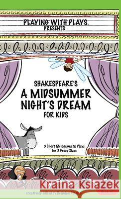 Shakespeare's A Midsummer Night's Dream for Kids: 3 Short Melodramatic Plays for 3 Group Sizes 7.99dan Kelso 9780998137650 Playing with Plays - książka
