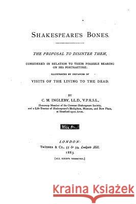 Shakespeare's Bones, the proposal to disinter them Ingleby, C. M. 9781530894253 Createspace Independent Publishing Platform - książka