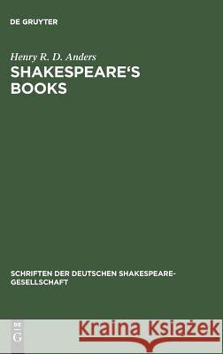 Shakespeare's Books: A Dissertation on Shakespeare's Reading and the Immediate Sources of His Works Henry R. D. Anders 9783111184623 Walter de Gruyter - książka