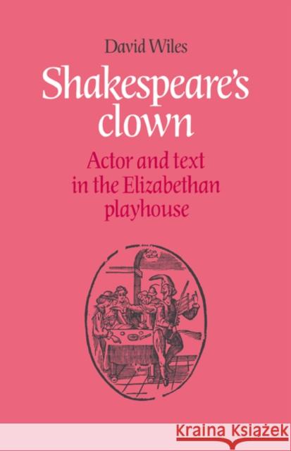 Shakespeare's Clown: Actor and Text in the Elizabethan Playhouse Wiles, David 9780521673341 Cambridge University Press - książka