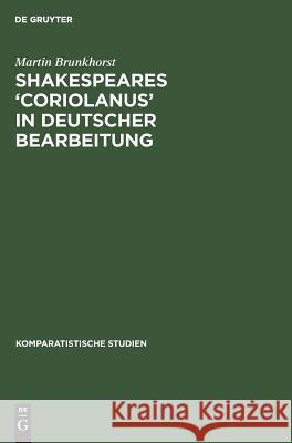 Shakespeares 'Coriolanus' in Deutscher Bearbeitung: Sieben Beispiele Zum Literaturästhetischen Problem Der Umsetzung Und Vermittlung Shakespeares Brunkhorst, Martin 9783110039979 De Gruyter - książka