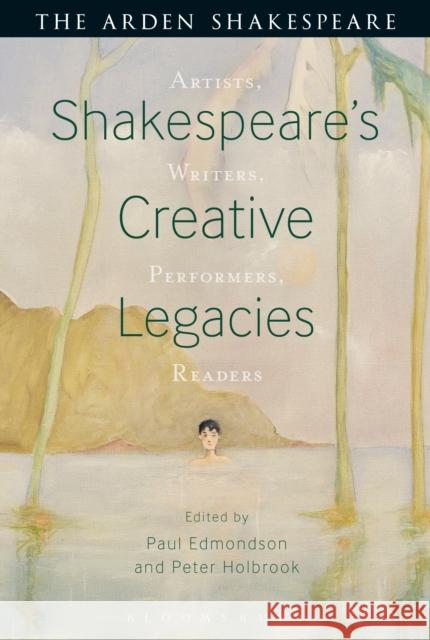 Shakespeare's Creative Legacies: Artists, Writers, Performers, Readers Peter Holbrook 9781474234498 Arden Shakespeare - książka