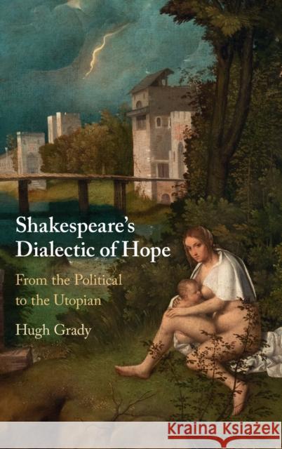 Shakespeare's Dialectic of Hope: From the Political to the Utopian Grady, Hugh 9781009098090 Cambridge University Press - książka