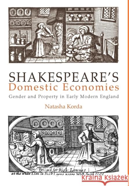 Shakespeare's Domestic Economies: Gender and Property in Early Modern England Korda, Natasha 9780812236637 University of Pennsylvania Press - książka