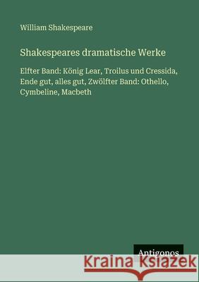 Shakespeares dramatische Werke: Elfter Band: K?nig Lear, Troilus und Cressida, Ende gut, alles gut, Zw?lfter Band: Othello, Cymbeline, Macbeth William Shakespeare 9783563406663 Antigonos Verlag - książka