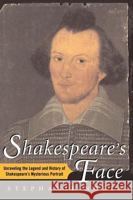 Shakespeare's Face: Unraveling the Legend and History of Shakespeare's Mysterious Portrait Stephanie Nolen 9781416567912 Simon & Schuster - książka