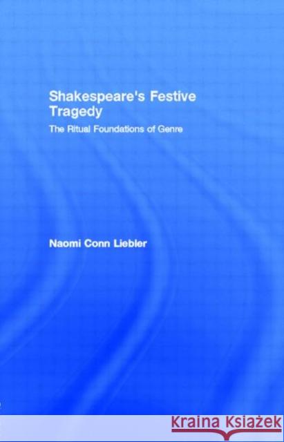 Shakespeare's Festive Tragedy : The Ritual Foundations of Genre Naomi Conn Liebler Naomi Liebler 9780415131834 Routledge - książka