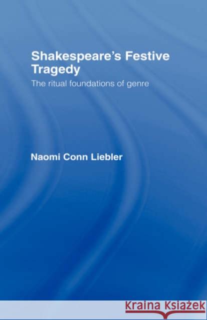 Shakespeare's Festive Tragedy: The Ritual Foundations of Genre Liebler, Naomi Conn 9780415086578 Routledge - książka