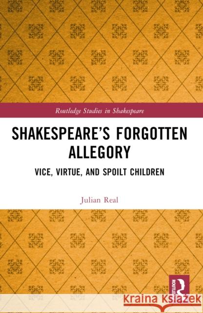 Shakespeare's Forgotten Allegory: Vice, Virtue, and Spoilt Children Julian Real 9781032585529 Routledge - książka