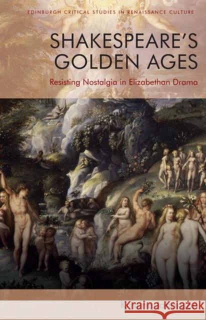 Shakespeare's Golden Ages: Resisting Nostalgia in Elizabethan Drama Kristine Johanson 9781474493543 Edinburgh University Press - książka