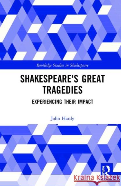 Shakespeare's Great Tragedies: Experiencing Their Impact John Hardy 9781138370456 Routledge - książka