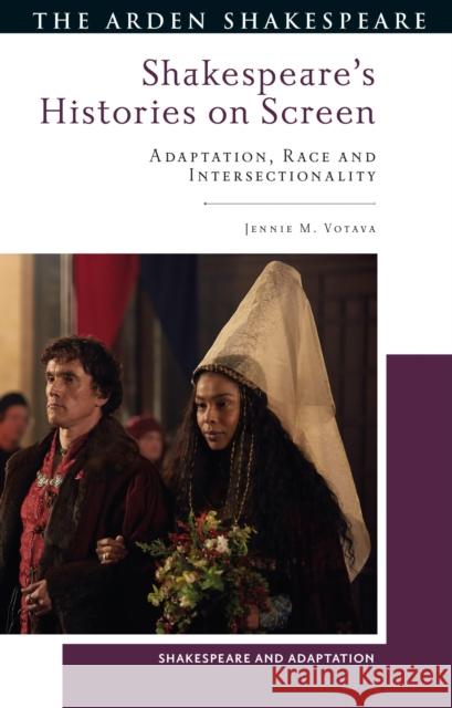 Shakespeare's Histories on Screen: Adaptation, Race and Intersectionality Jennie M. Votava Mark Thornton Burnett 9781350326644 Arden Shakespeare - książka