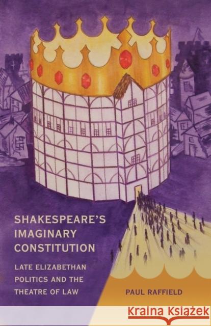 Shakespeare's Imaginary Constitution: Late Elizabethan Politics and the Theatre of Law Raffield, Paul 9781841139210  - książka