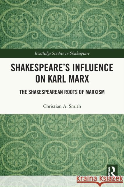 Shakespeare’s Influence on Karl Marx: The Shakespearean Roots of Marxism Christian A. Smith 9780367559304 Routledge - książka