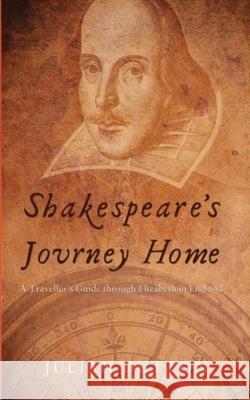 Shakespeare's Journey Home: a Traveller's Guide through Elizabethan England Julian Dutton 9781399983983 Furnival Books - książka