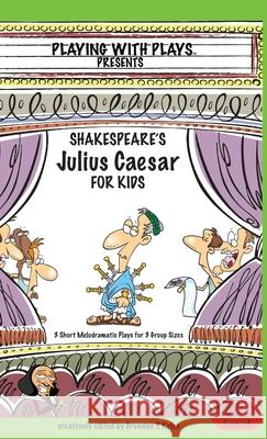 Shakespeare's Julius Caesar for Kids: 3 Short Melodramatic Plays for 3 Group Sizes Brendan P Kelso Shana Hallmeyer Ron Leishman 9780998137698 Playing with Plays - książka