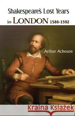 Shakespeare's Lost Years in London 1586-1592 Arthur Acheson   9789387826465 Mjp Publishers - książka