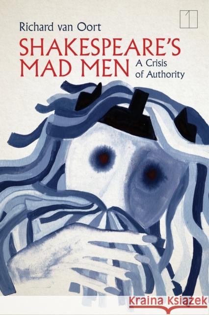 Shakespeare's Mad Men: A Crisis of Authority Van Oort, Richard 9781503632905 Stanford University Press - książka