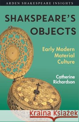 Shakespeare's Objects: A Guide Catherine Richardson Peter Holland Zachary Lesser 9781350123571 Arden Shakespeare - książka