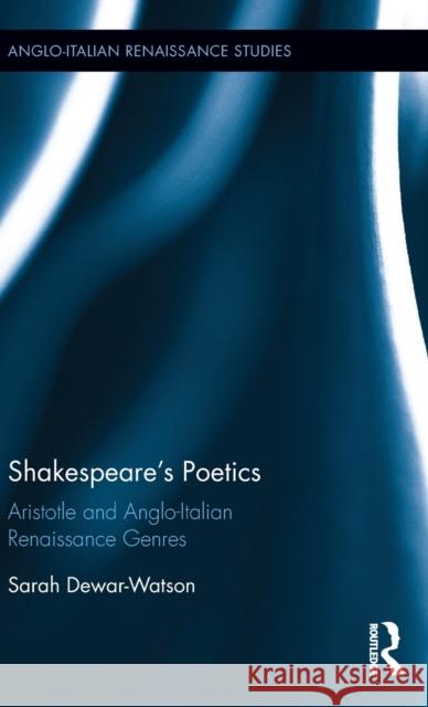 Shakespeare's Poetics: Aristotle and Anglo-Italian Renaissance Genres Sarah Dewar-Watson 9781409406396 Routledge - książka