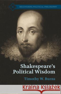 Shakespeare's Political Wisdom Timothy W. Burns 9781137320858 Palgrave MacMillan - książka