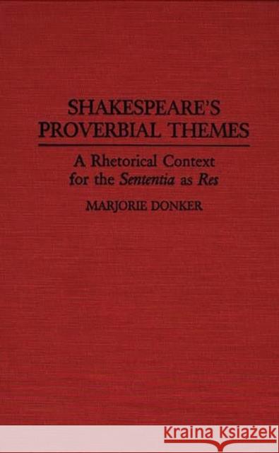 Shakespeare's Proverbial Themes: A Rhetorical Context for the Sentenia as Res Donker, Marjorie P. 9780313284106 Greenwood Press - książka
