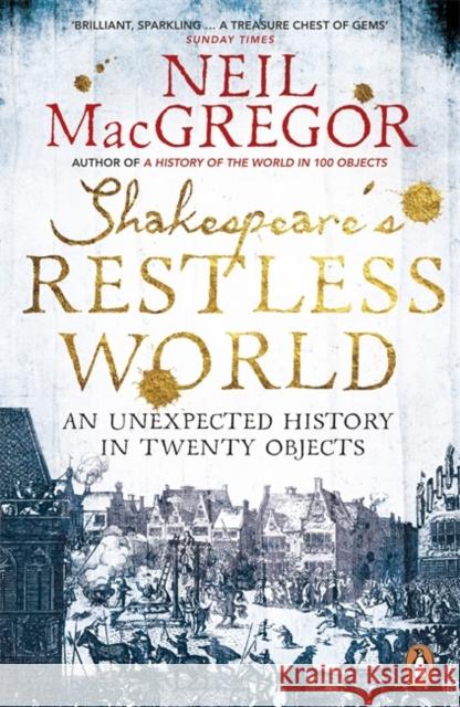 Shakespeare's Restless World: An Unexpected History in Twenty Objects Dr Neil MacGregor 9780718195700 Penguin Books Ltd - książka