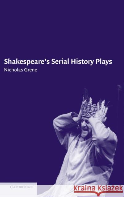 Shakespeare's Serial History Plays Nicholas Grene 9780521773416 CAMBRIDGE UNIVERSITY PRESS - książka